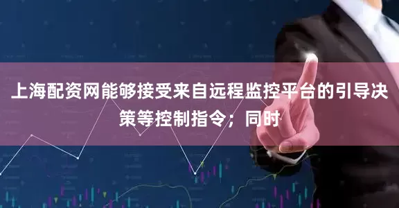 上海配资网能够接受来自远程监控平台的引导决策等控制指令；同时
