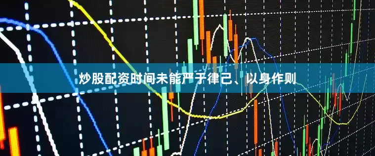 炒股配资时间未能严于律己、以身作则