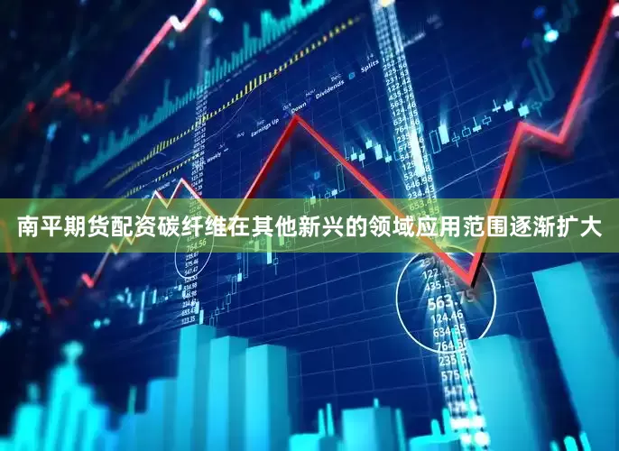 南平期货配资碳纤维在其他新兴的领域应用范围逐渐扩大