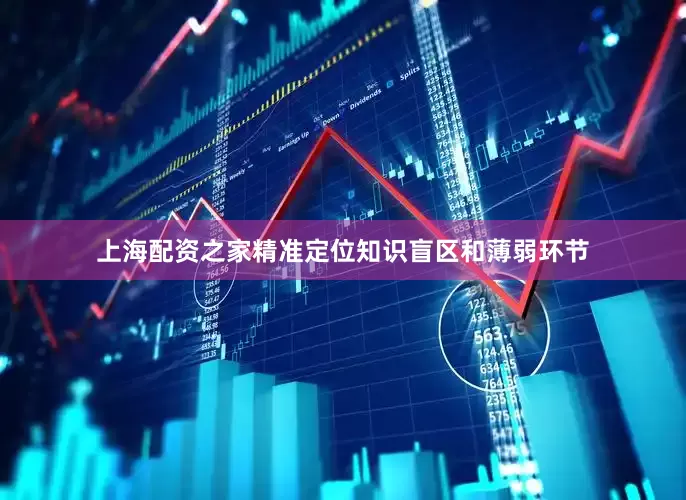 上海配资之家精准定位知识盲区和薄弱环节