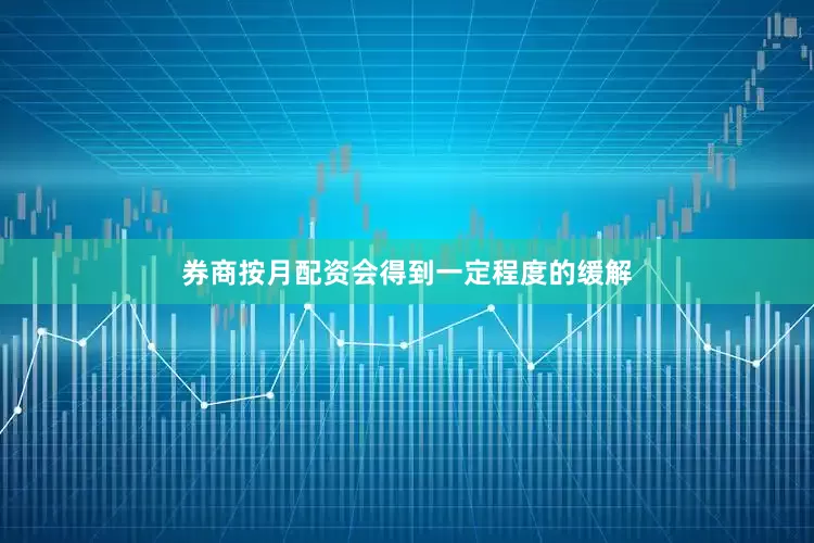 券商按月配资会得到一定程度的缓解