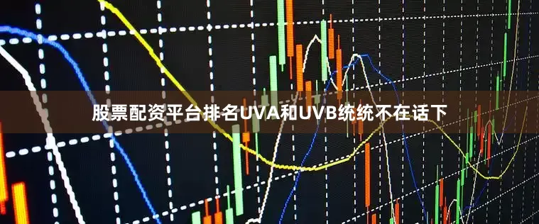 股票配资平台排名UVA和UVB统统不在话下
