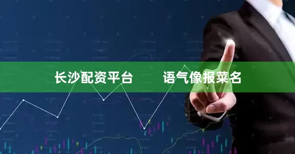 长沙配资平台        语气像报菜名