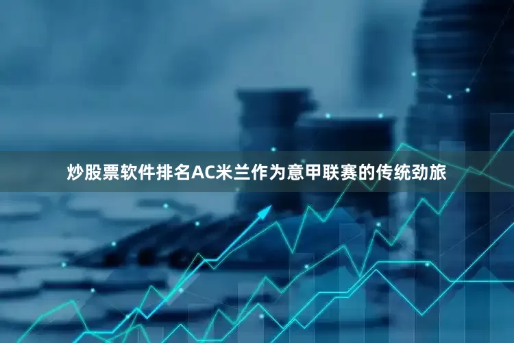 炒股票软件排名　　AC米兰作为意甲联赛的传统劲旅