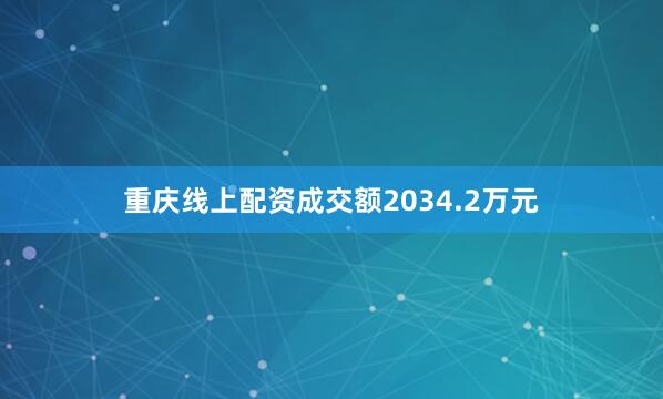 重庆线上配资成交额2034.2万元
